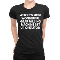 World's Most Wonderful Gear Milling Machine Set Up Operator T Shirt Ladies Fitted T-shirt | Artistshot