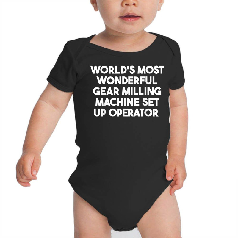 World's Most Wonderful Gear Milling Machine Set Up Operator T Shirt Baby Bodysuit by casimircorjki0 | Artistshot