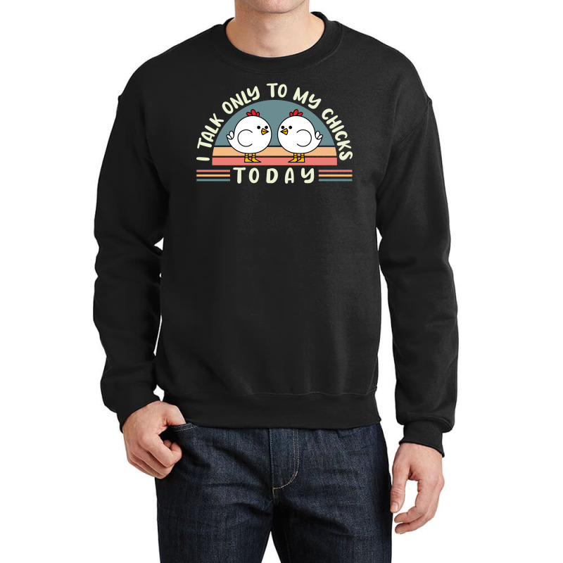 Funny Farmer Pet I Talk Only To My Chicks Today Chickens Travel Crewneck Sweatshirt | Artistshot