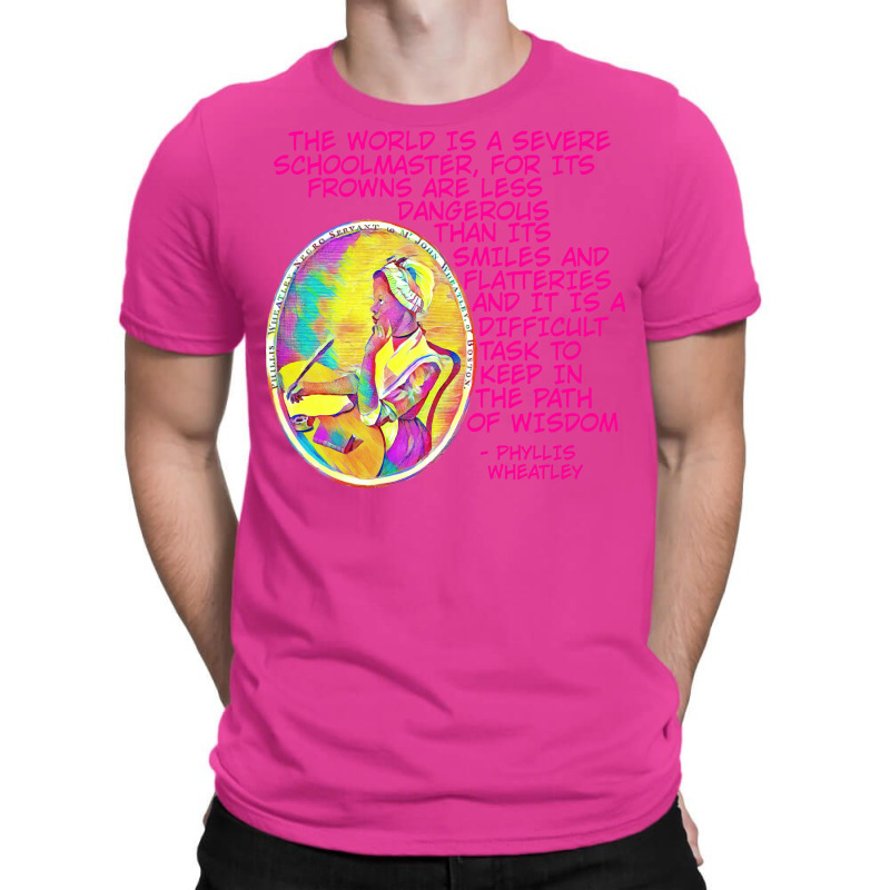 Phyllis Wheatley The World Is A Severe School Master For Its Frowns Ar T-shirt | Artistshot