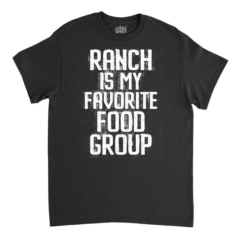 Ranch Is My Favorite Food Group Condiment Lover Classic T-shirt by thanhtran | Artistshot