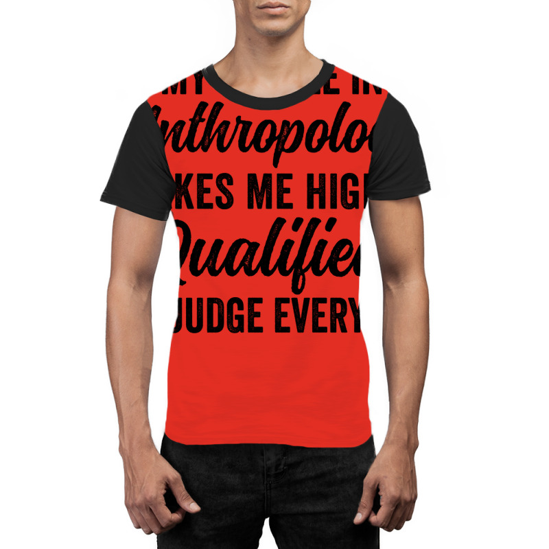 My Degree In Anthropology Makes Me Highly Qualified To Judge Everyone Graphic T-shirt by geruteoxla0 | Artistshot