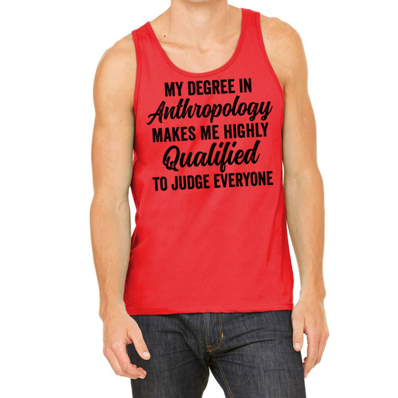 My Degree In Anthropology Makes Me Highly Qualified To Judge Everyone Tank Top by geruteoxla0 | Artistshot