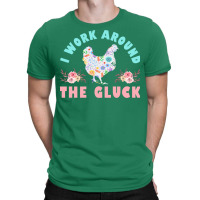 Funny Farmer Animal I Work Around The Gluck Chickens Lover Nature T-shirt | Artistshot