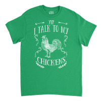 Chicken Yep I Talk To My Chickens Classic T-shirt | Artistshot