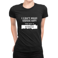 I Can't Make Everyone Happy I'm Not A Botanist Ladies Fitted T-shirt | Artistshot