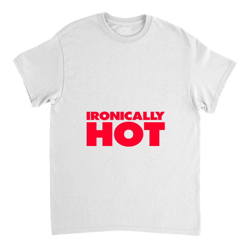 Ironically Hot Classic T-shirt by Lissons | Artistshot