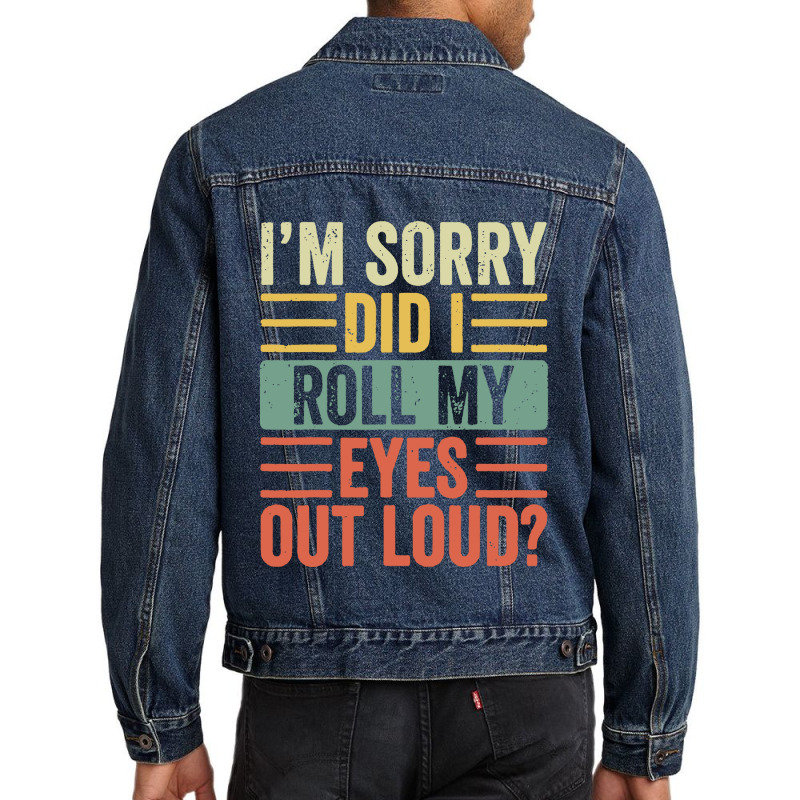 Im Sorry Did I Roll My Eyes Out Loud Men Denim Jacket | Artistshot