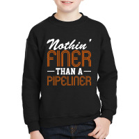 Hot Trend Nothin Finer Than A Pipeliner Gift Funny Youth Sweatshirt | Artistshot