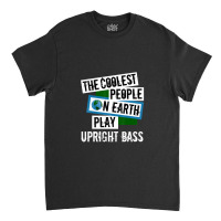 Coolest People On Earth Play Upright Bass String Instrument Classic T-shirt | Artistshot