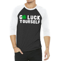 Go Luck Yourself Day Funny 3/4 Sleeve Shirt | Artistshot