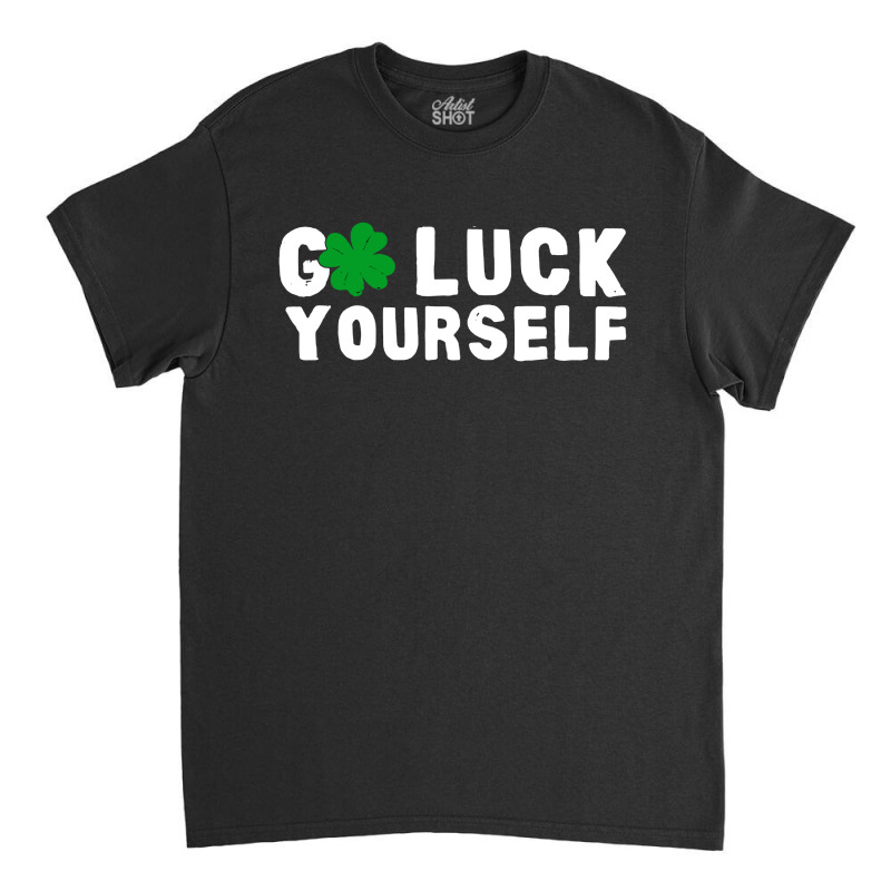 Go Luck Yourself Day Funny Classic T-shirt | Artistshot