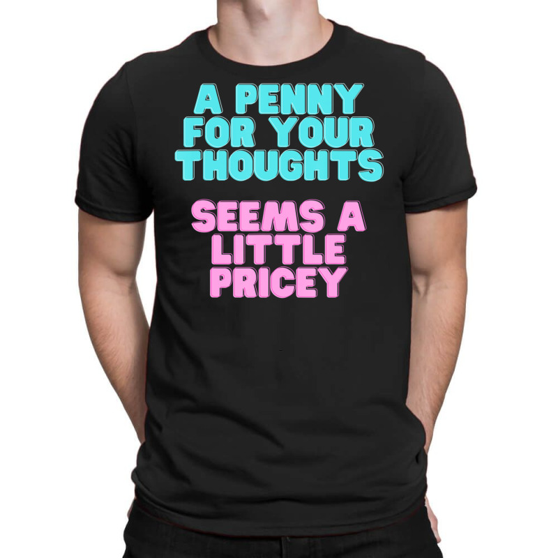 Joke A Penny For Your Thoughts Seems A Little Pricey T-shirt | Artistshot