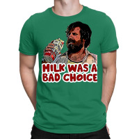 Milk Was A Bad Choice T-shirt | Artistshot