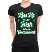 Kiss Me I'm Not Irish But I Am Vaccinated St Patrick's Day T Shirt Ladies Fitted T-shirt | Artistshot