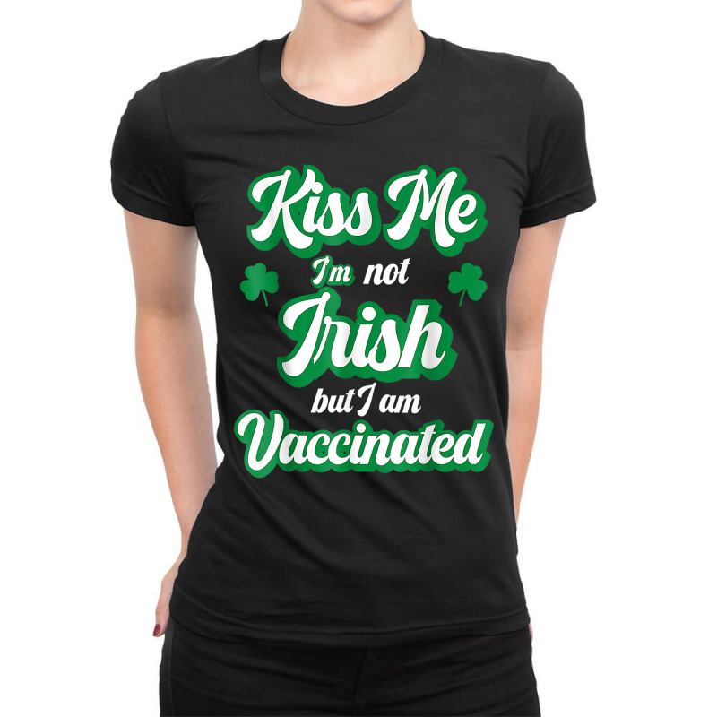 Kiss Me I'm Not Irish But I Am Vaccinated St Patrick's Day T Shirt Ladies Fitted T-Shirt by ardylanda | Artistshot