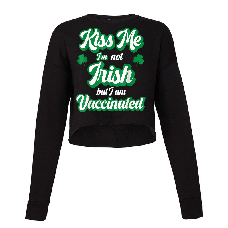 Kiss Me I'm Not Irish But I Am Vaccinated St Patrick's Day T Shirt Cropped Sweater by ardylanda | Artistshot