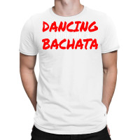 Bachata Dance Salsa Cumbia Merengue When It's Bachata T Shirt T-shirt | Artistshot