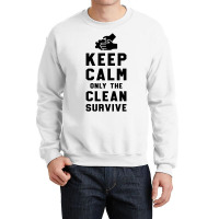 Keep Calm Only The Clean Survive Crewneck Sweatshirt | Artistshot