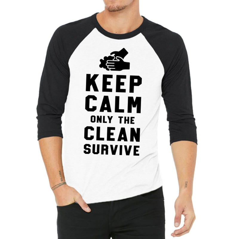 Keep Calm Only The Clean Survive 3/4 Sleeve Shirt | Artistshot