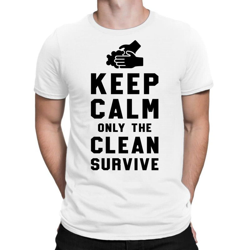 Keep Calm Only The Clean Survive T-shirt | Artistshot