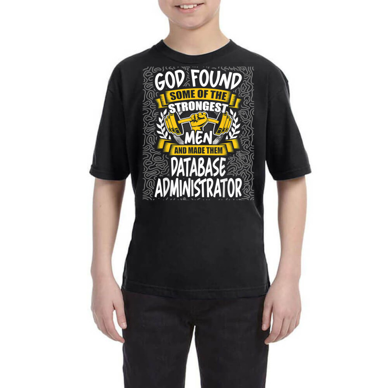 God Found Strongest Men And Made Them Database Administrator T Shirt Youth Tee by ald1heberts | Artistshot