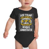 God Found Strongest Men And Made Them Database Administrator T Shirt Baby Bodysuit | Artistshot