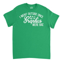 I Went Outside Once And The Graphics Were Bad Green Classic T-shirt | Artistshot