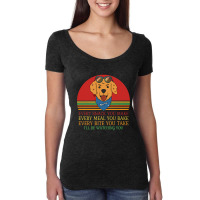 Dog  Every Snack You Make Every Meal You Bake Every Bite You Women's Triblend Scoop T-shirt | Artistshot