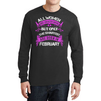 All Women Are Created Equal But Only The Smartest Are Born In February Long Sleeve Shirts | Artistshot