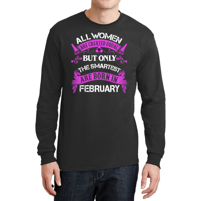 All Women Are Created Equal But Only The Smartest Are Born In February Long Sleeve Shirts | Artistshot