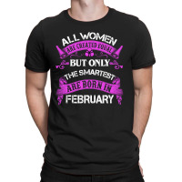 All Women Are Created Equal But Only The Smartest Are Born In February T-shirt | Artistshot