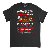 I Realize That We're Not Biologically Related Father's Day T Shirt Classic T-shirt | Artistshot