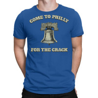 Come To Philly For The Crack T-shirt | Artistshot