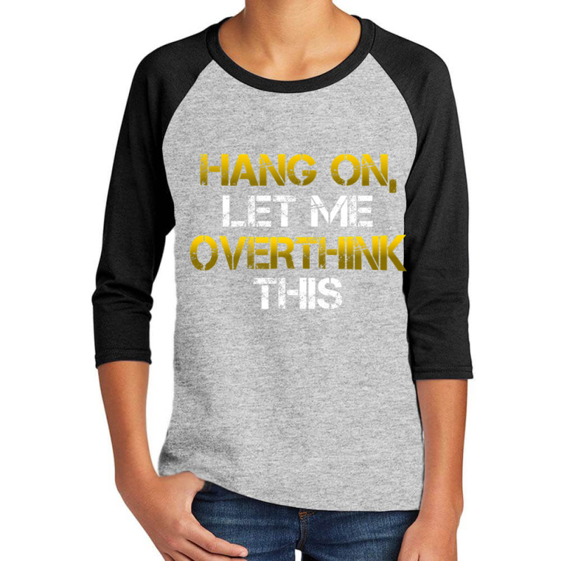 Sarcastic Hold On Let Me Overthink This Youth 3/4 Sleeve by longho | Artistshot