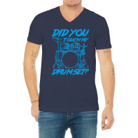 Did You Touch My Drum Set V-neck Tee | Artistshot