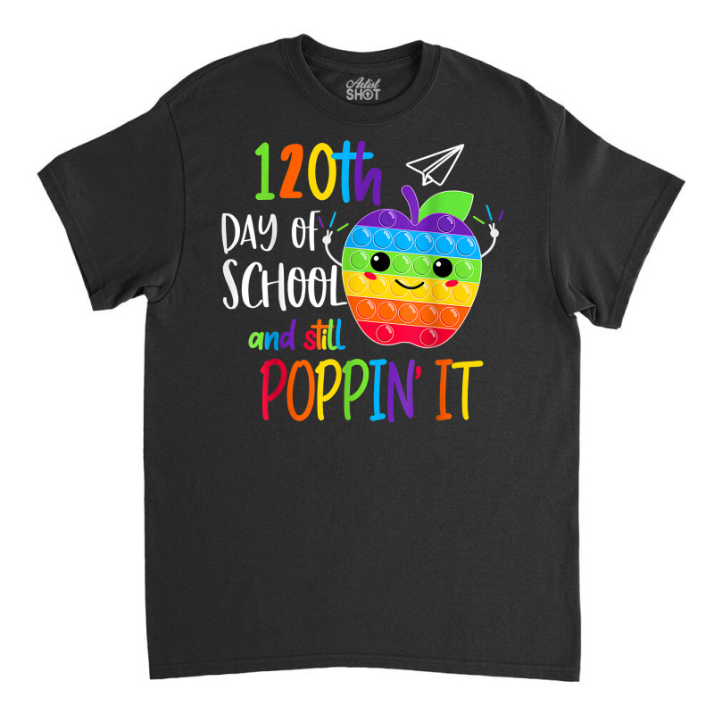 Happy 120th Day Of School And Still Poppin 120th Day Pop It T Shirt Classic T-shirt | Artistshot