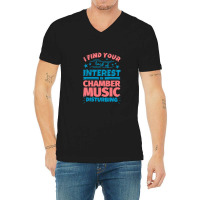 I Find Your Lack Of Interest In Chamber Music Disturbing! V-neck Tee | Artistshot