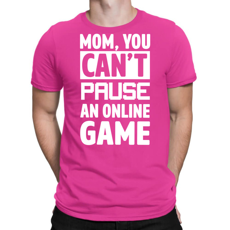 Mom You Can't Pause An Online Game T-shirt | Artistshot