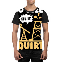 Oil Drilling Squirts Fracking Fracker   Oilfield T Shirt Graphic T-shirt | Artistshot