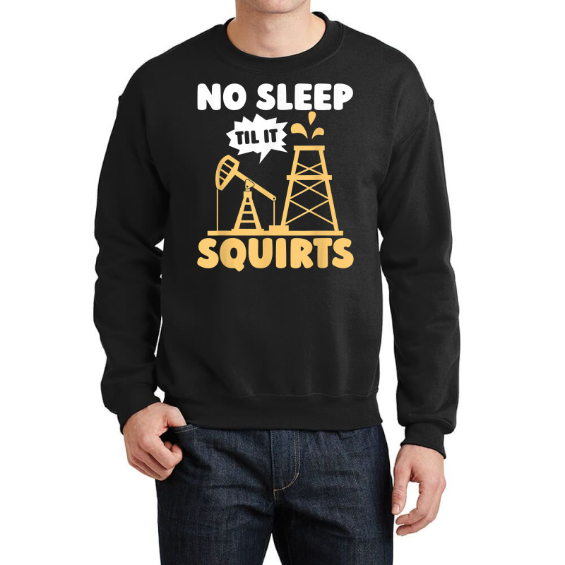 Oil Drilling Squirts Fracking Fracker   Oilfield T Shirt Crewneck Sweatshirt by ald1heberts | Artistshot