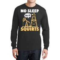 Oil Drilling Squirts Fracking Fracker   Oilfield T Shirt Long Sleeve Shirts | Artistshot