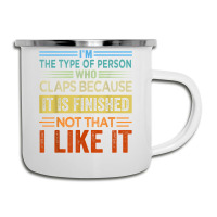 I'm The Type Of Person Who Claps Because, It Is Finished T Shirt Camper Cup | Artistshot