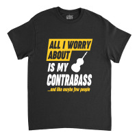 Contrabass Player Worries Funny Quote Classic T-shirt | Artistshot