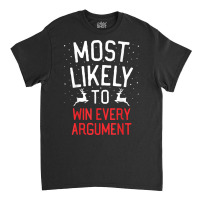 Most Likely To Christmas Win Every Argument T Shirt Classic T-shirt | Artistshot