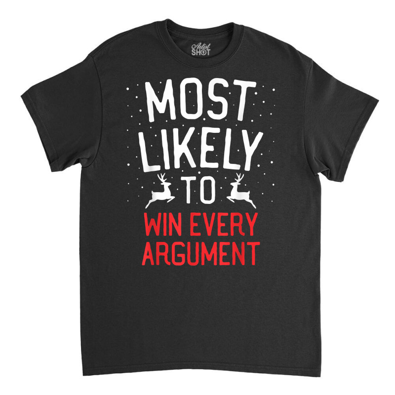 Most Likely To Christmas Win Every Argument T Shirt Classic T-shirt by kamrynshut8 | Artistshot