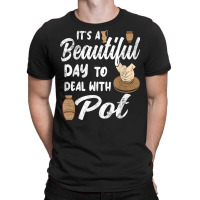 Pottery Ceramic Artist Its A Beautiful Day To Deal With Pot T Shirt T-shirt | Artistshot