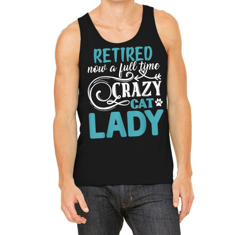 Retired Now A Full Time Crazy Cat Lady Shirt   Retirement T Shirt Tank Top by kamrynshut8 | Artistshot