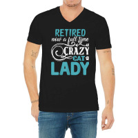 Retired Now A Full Time Crazy Cat Lady Shirt   Retirement T Shirt V-neck Tee | Artistshot