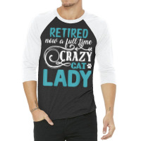 Retired Now A Full Time Crazy Cat Lady Shirt   Retirement T Shirt 3/4 Sleeve Shirt | Artistshot